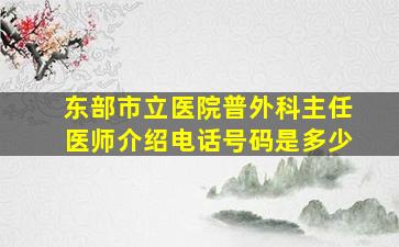 东部市立医院普外科主任医师介绍电话号码是多少