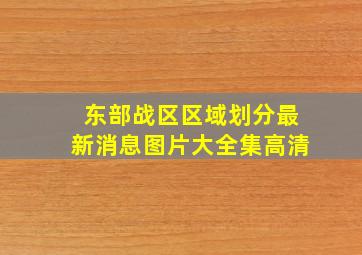 东部战区区域划分最新消息图片大全集高清