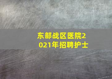 东部战区医院2021年招聘护士