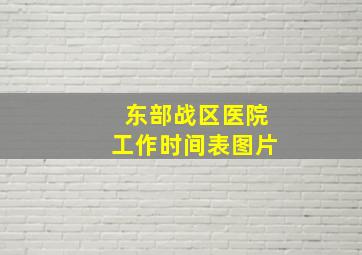 东部战区医院工作时间表图片