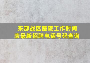 东部战区医院工作时间表最新招聘电话号码查询