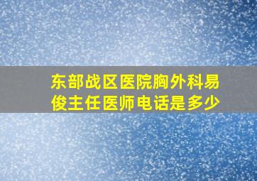 东部战区医院胸外科易俊主任医师电话是多少