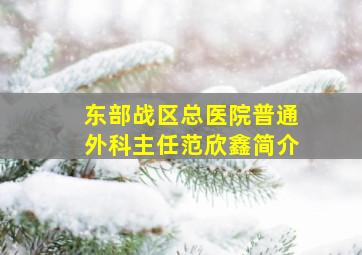 东部战区总医院普通外科主任范欣鑫简介