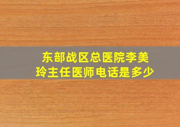 东部战区总医院李美玲主任医师电话是多少