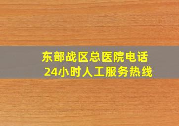 东部战区总医院电话24小时人工服务热线