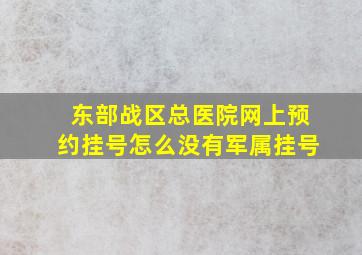 东部战区总医院网上预约挂号怎么没有军属挂号