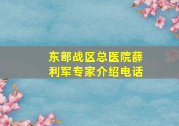 东部战区总医院薛利军专家介绍电话