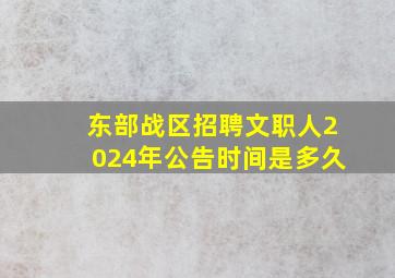 东部战区招聘文职人2024年公告时间是多久