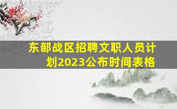 东部战区招聘文职人员计划2023公布时间表格