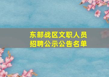 东部战区文职人员招聘公示公告名单