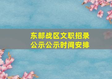 东部战区文职招录公示公示时间安排