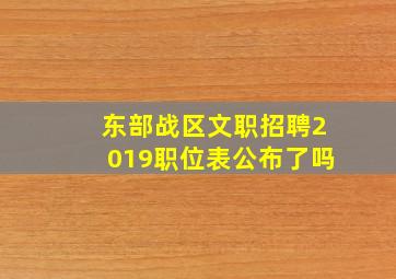 东部战区文职招聘2019职位表公布了吗