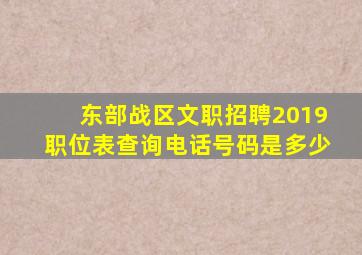 东部战区文职招聘2019职位表查询电话号码是多少