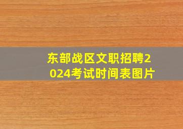 东部战区文职招聘2024考试时间表图片