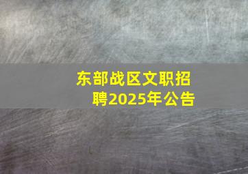 东部战区文职招聘2025年公告