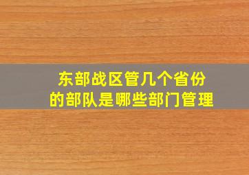 东部战区管几个省份的部队是哪些部门管理