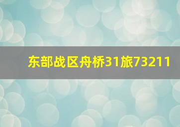 东部战区舟桥31旅73211