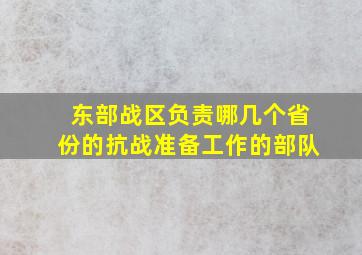 东部战区负责哪几个省份的抗战准备工作的部队