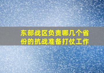 东部战区负责哪几个省份的抗战准备打仗工作