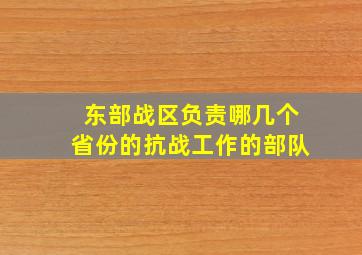 东部战区负责哪几个省份的抗战工作的部队