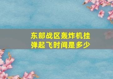 东部战区轰炸机挂弹起飞时间是多少