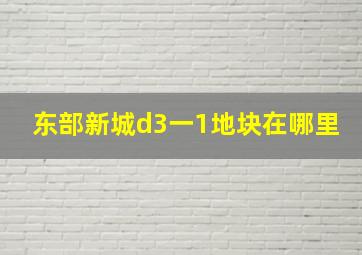 东部新城d3一1地块在哪里