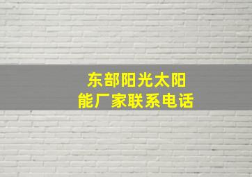 东部阳光太阳能厂家联系电话