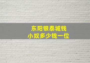 东阳银泰城钱小奴多少钱一位