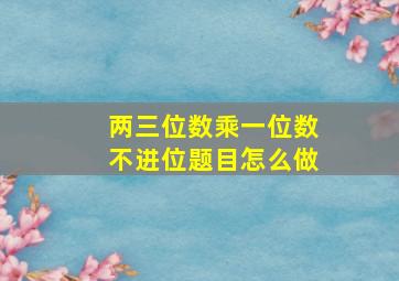 两三位数乘一位数不进位题目怎么做