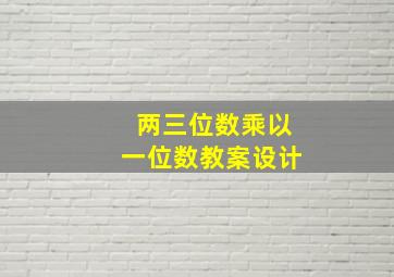 两三位数乘以一位数教案设计