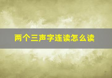 两个三声字连读怎么读