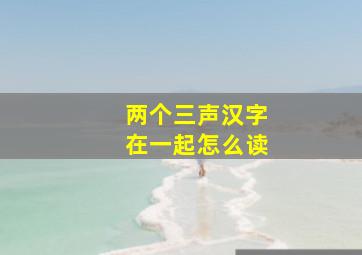 两个三声汉字在一起怎么读