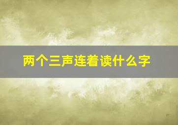 两个三声连着读什么字