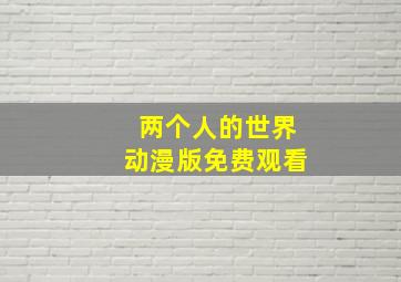 两个人的世界动漫版免费观看