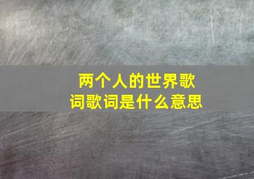 两个人的世界歌词歌词是什么意思