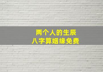 两个人的生辰八字算姻缘免费