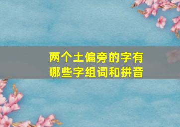 两个土偏旁的字有哪些字组词和拼音