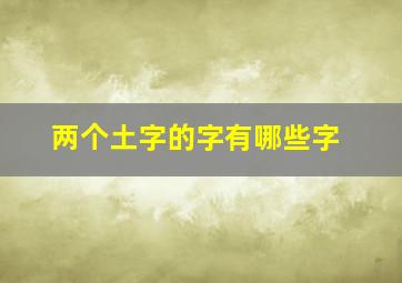 两个土字的字有哪些字