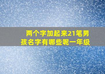 两个字加起来21笔男孩名字有哪些呢一年级