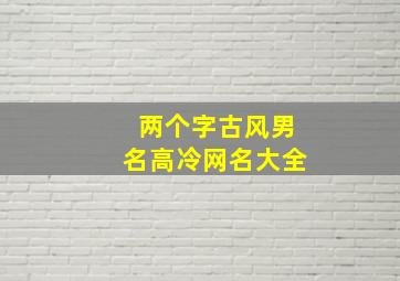 两个字古风男名高冷网名大全