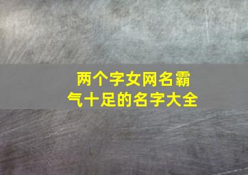 两个字女网名霸气十足的名字大全