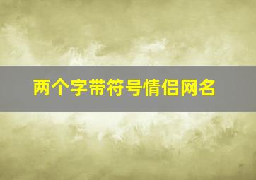 两个字带符号情侣网名