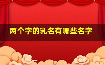 两个字的乳名有哪些名字