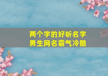 两个字的好听名字男生网名霸气冷酷