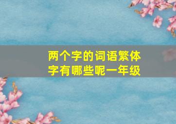 两个字的词语繁体字有哪些呢一年级