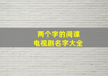 两个字的间谍电视剧名字大全