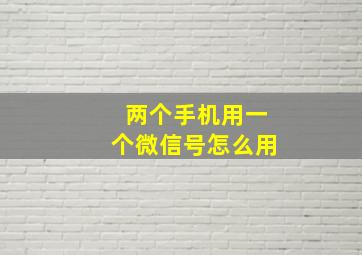 两个手机用一个微信号怎么用