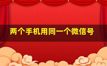 两个手机用同一个微信号