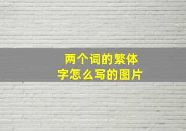 两个词的繁体字怎么写的图片