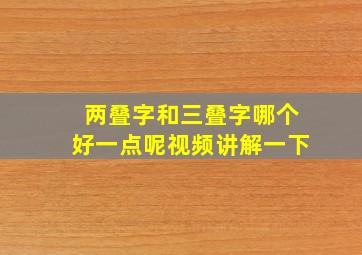 两叠字和三叠字哪个好一点呢视频讲解一下